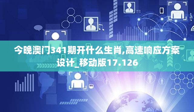 今晚澳门341期开什么生肖,高速响应方案设计_移动版17.126
