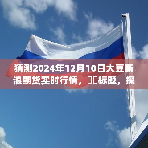探寻自然秘境，预测之旅——揭秘大豆新浪期货行情静谧时光​​​​​​​​​​​​​​​​​​​​​​​​​​​​​​​​​​​​​​​​​​​​​​​​​​​​​​​​​​​​​​​​​​​​​​​​​​​​​（预测日期，2024年大豆新浪期货行情分析）