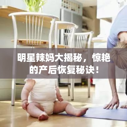 明星辣妈大揭秘，惊艳的产后恢复秘诀！